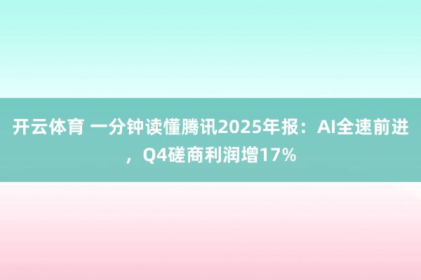 开云体育 一分钟读懂腾讯2025年报：AI全速前进，Q4磋商利润增17%