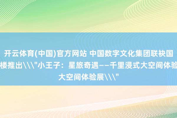 开云体育(中国)官方网站 中国数字文化集团联袂国度藏书楼推出\