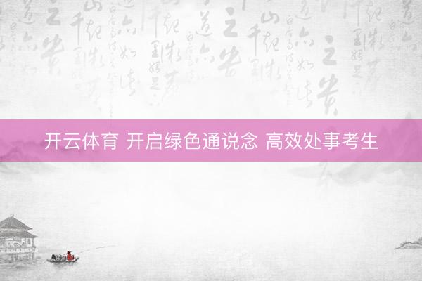 开云体育 开启绿色通说念 高效处事考生