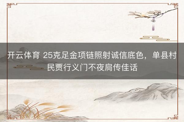 开云体育 25克足金项链照射诚信底色，单县村民贾行义门不夜扃传佳话